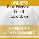Best Friends! - Fourth Color:Blue cd