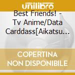 Best Friends! - Tv Anime/Data Carddass[Aikatsu Friends!]2Nd Season Sounyuuka Single 1 cd
