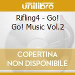 Rifling4 - Go! Go! Music Vol.2 cd musicale
