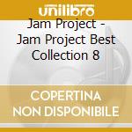 Jam Project - Jam Project Best Collection 8 cd musicale di Jam Project