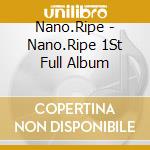 Nano.Ripe - Nano.Ripe 1St Full Album cd