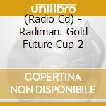 (Radio Cd) - Radiman. Gold Future Cup 2 cd