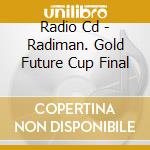 Radio Cd - Radiman. Gold Future Cup Final cd