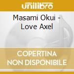 Masami Okui - Love Axel cd musicale di Masami Okui