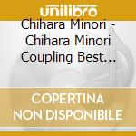 Chihara Minori - Chihara Minori Coupling Best Album cd musicale di Chihara Minori