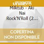 Milktub - Aki Nai Rock'N'Roll (2 Cd) cd