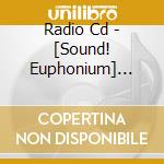 Radio Cd - [Sound! Euphonium] Radio Cd[Sound! Sound! Euphoradio] cd musicale di Radio Cd