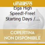 Eiga High Speed!-Free! Starting Days / O.S.T. / Various cd musicale di O.S.T.