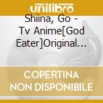 Shiina, Go - Tv Anime[God Eater]Original Soundtrack cd