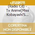 (Radio Cd) - Tv Anime[Miss Kobayashi'S Dragon Maid]Radio Cd[Kobayashi San Chi No Ishu cd