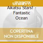 Aikatsu Stars! - Fantastic Ocean cd