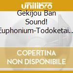 Gekijou Ban Sound! Euphonium-Todoketai Melody / O.S.T. cd