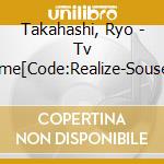 Takahashi, Ryo - Tv Anime[Code:Realize-Sousei No Himegimi-]Original Soundtrack cd