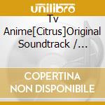 Tv Anime[Citrus]Original Soundtrack / O.S.T. cd