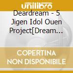 Deardream - 5 Jigen Idol Ouen Project[Dream Festival!R]Deardream 2Nd Album cd musicale di Deardream