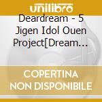 Deardream - 5 Jigen Idol Ouen Project[Dream Festival!R]Deardream 2Nd Album cd