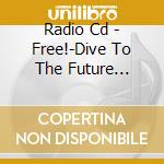 Radio Cd - Free!-Dive To The Future Fukkatsu! cd musicale di Radio Cd