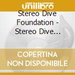 Stereo Dive Foundation - Stereo Dive Foundation 1St Album cd