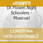 Dr.Flower.Night Schoolers - Musicus! cd