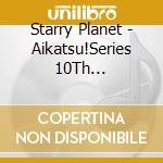 Starry Planet - Aikatsu!Series 10Th Anniversary Album Vol.07 Cosmic Dreamer cd