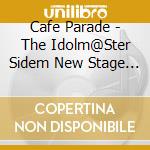 Cafe Parade - The Idolm@Ster Sidem New Stage Episode:04 Cafe Parade cd