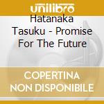 Hatanaka Tasuku - Promise For The Future cd musicale