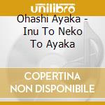 Ohashi Ayaka - Inu To Neko To Ayaka cd