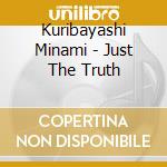 Kuribayashi Minami - Just The Truth cd