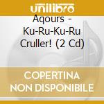 Aqours - Ku-Ru-Ku-Ru Cruller! (2 Cd) cd musicale