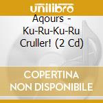 Aqours - Ku-Ru-Ku-Ru Cruller! (2 Cd) cd