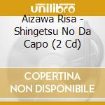 Aizawa Risa - Shingetsu No Da Capo (2 Cd) cd musicale