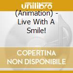(Animation) - Live With A Smile! cd