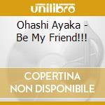 Ohashi Ayaka - Be My Friend!!! cd musicale