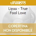 Liyuu - True Fool Love cd