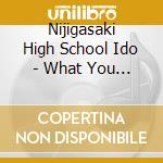 Nijigasaki High School Ido - What You Gonna Do cd