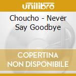 Choucho - Never Say Goodbye cd