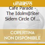 Cafe Parade - The Idolm@Ster Sidem Circle Of Delight 03 Cafe Parade cd
