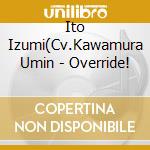 Ito Izumi(Cv.Kawamura Umin - Override! cd