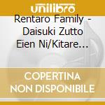 Rentaro Family - Daisuki Zutto Eien Ni/Kitare Koi Itare Ai cd