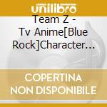 Team Z - Tv Anime[Blue Rock]Character Song Mini Album Vol.1 cd