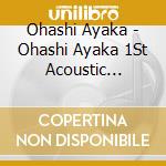 Ohashi Ayaka - Ohashi Ayaka 1St Acoustic Live[Lumiere Et Etoile] cd