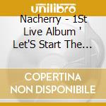 Nacherry - 1St Live Album ' Let'S Start The Party!!' At Kt Zepp Yokohama (2 Cd) cd