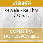Re:Vale - Re:Thm / O.S.T. cd