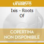 Ixis - Roots Of cd