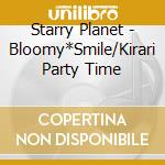 Starry Planet - Bloomy*Smile/Kirari Party Time cd