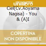 Ciel(Cv.Aoyama Nagisa) - You & (A)I cd musicale