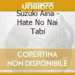 Suzuki Aina - Hate No Nai Tabi cd musicale
