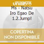 Ms - Natsu Iro Egao De 1.2.Jump! cd