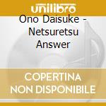 Ono Daisuke - Netsuretsu Answer cd