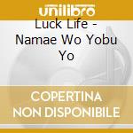 Luck Life - Namae Wo Yobu Yo cd musicale